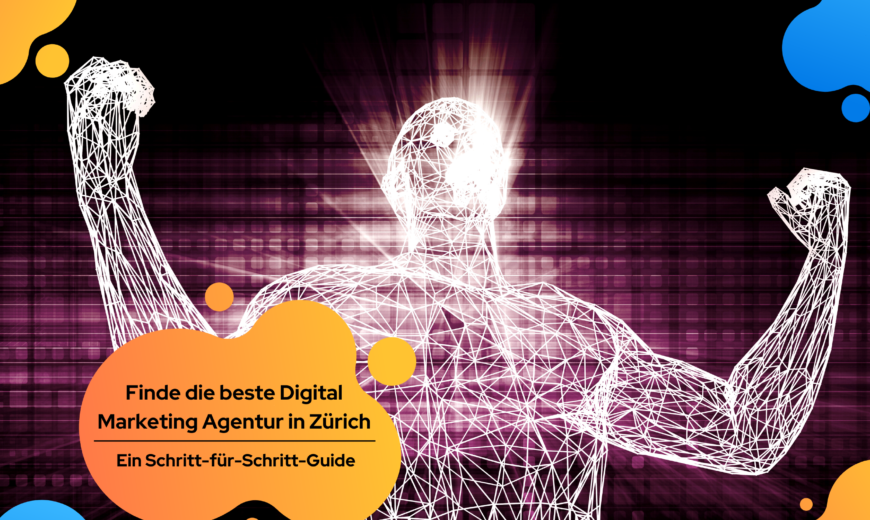 Finde die beste Digital Marketing Agentur in Zürich