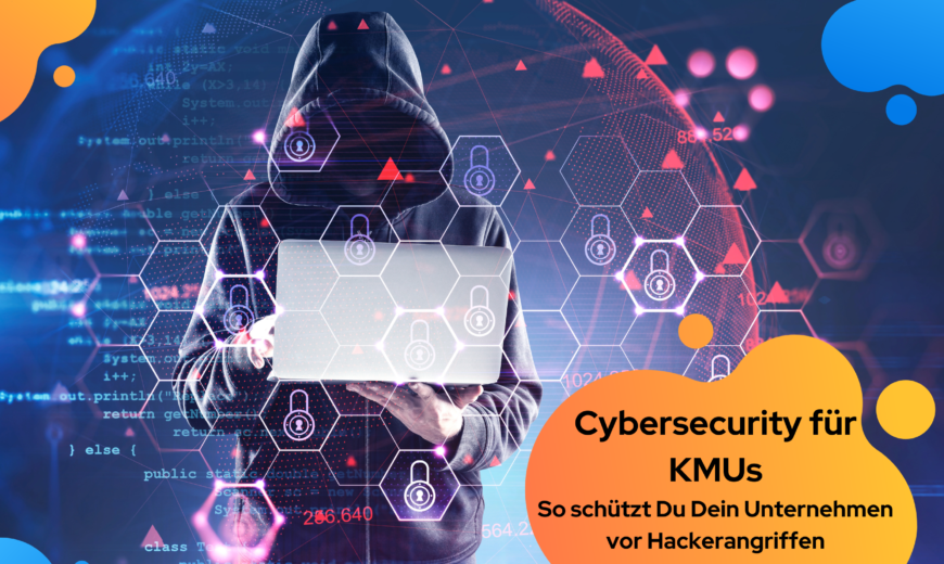Cybersecurity für KMUs: So schützt Du Dein Unternehmen vor Hackerangriffen